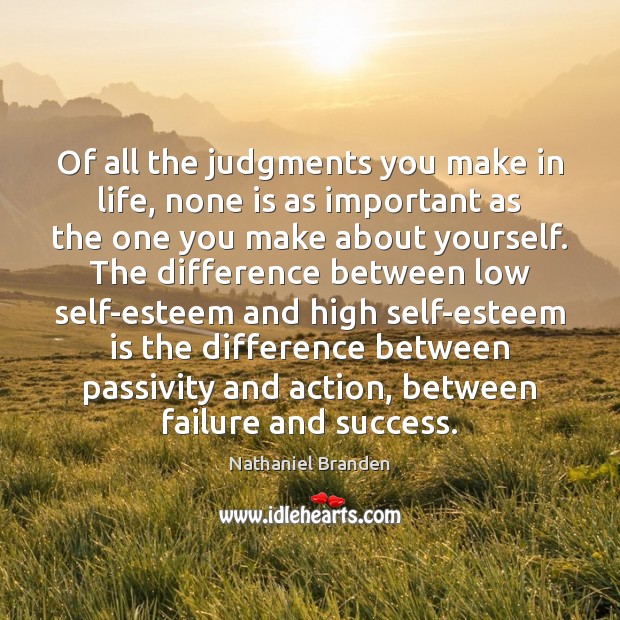 Of all the judgments you make in life, none is as important Nathaniel Branden Picture Quote