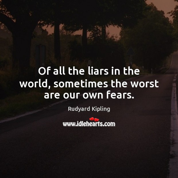 Of all the liars in the world, sometimes the worst are our own fears. Rudyard Kipling Picture Quote