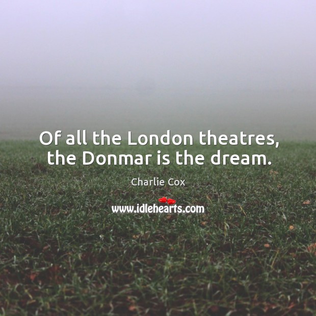 Of all the London theatres, the Donmar is the dream. Charlie Cox Picture Quote