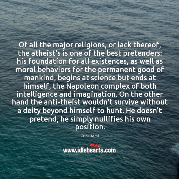 Of all the major religions, or lack thereof, the atheist’s is one Criss Jami Picture Quote