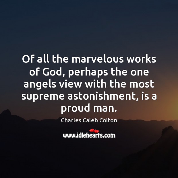 Of all the marvelous works of God, perhaps the one angels view Charles Caleb Colton Picture Quote