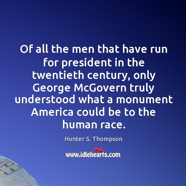 Of all the men that have run for president in the twentieth century Hunter S. Thompson Picture Quote