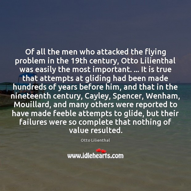 Of all the men who attacked the flying problem in the 19th Otto Lilienthal Picture Quote