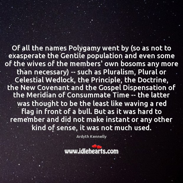 Of all the names Polygamy went by (so as not to exasperate Ardyth Kennelly Picture Quote