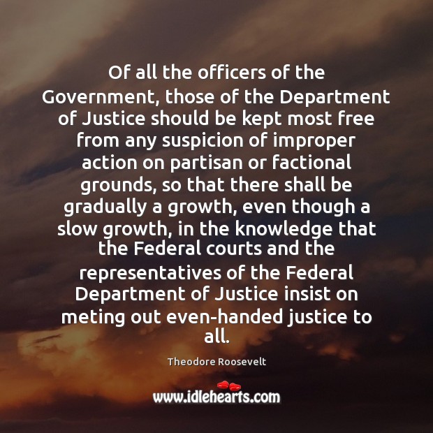 Of all the officers of the Government, those of the Department of Theodore Roosevelt Picture Quote