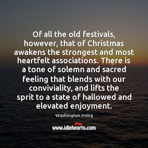 Of all the old festivals, however, that of Christmas awakens the strongest Washington Irving Picture Quote