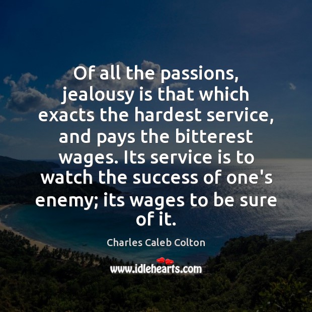 Of all the passions, jealousy is that which exacts the hardest service, Charles Caleb Colton Picture Quote
