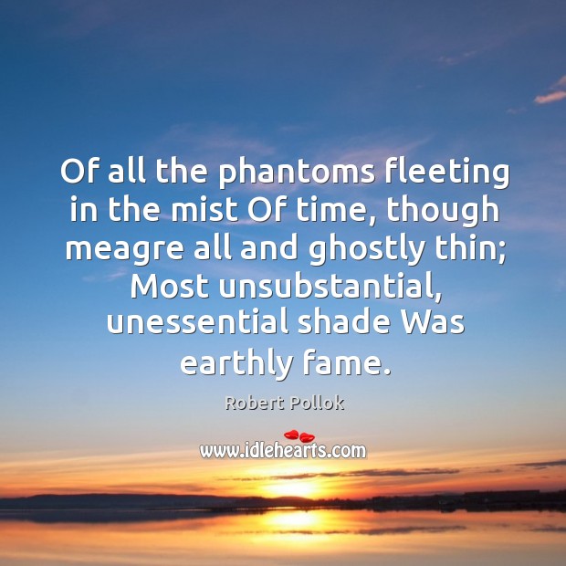 Of all the phantoms fleeting in the mist Of time, though meagre Robert Pollok Picture Quote