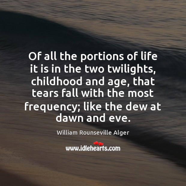 Of all the portions of life it is in the two twilights, William Rounseville Alger Picture Quote
