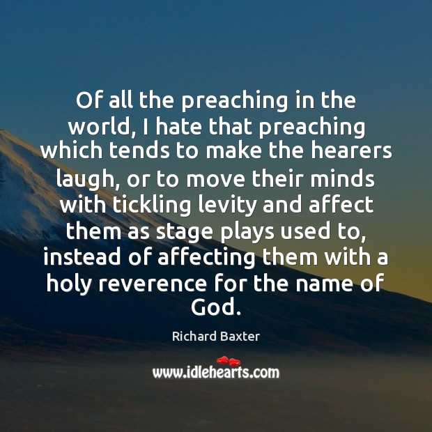 Of all the preaching in the world, I hate that preaching which Richard Baxter Picture Quote