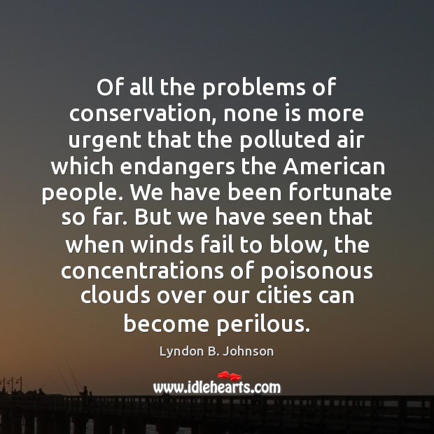 Of all the problems of conservation, none is more urgent that the Lyndon B. Johnson Picture Quote