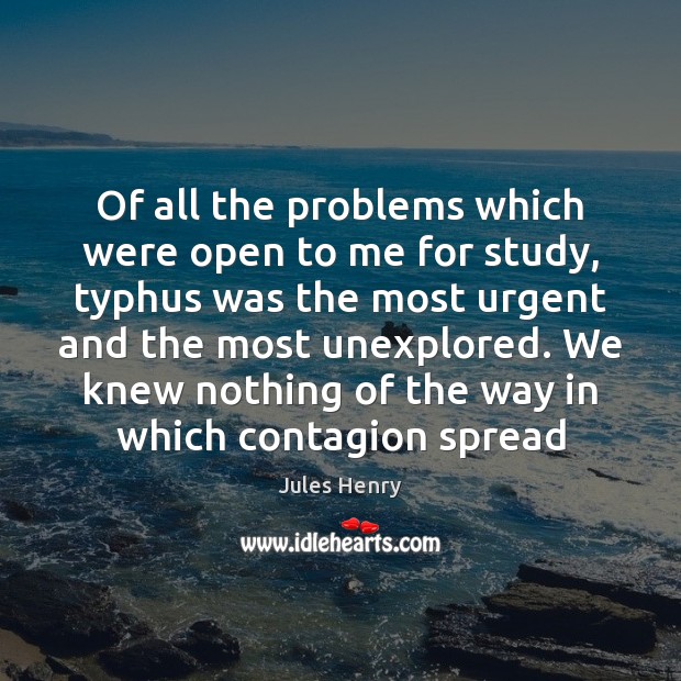 Of all the problems which were open to me for study, typhus Jules Henry Picture Quote
