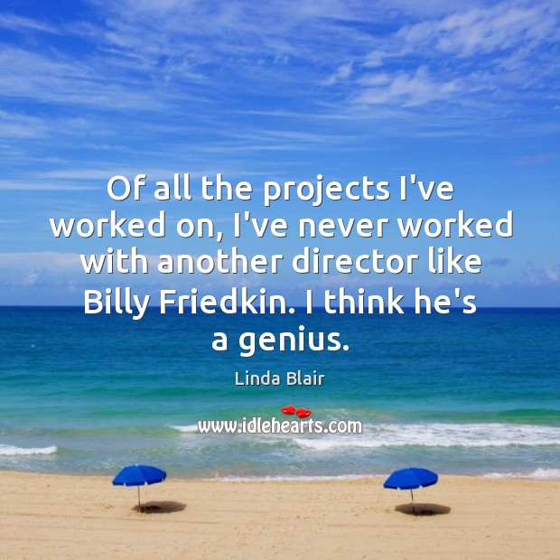 Of all the projects I’ve worked on, I’ve never worked with another Linda Blair Picture Quote