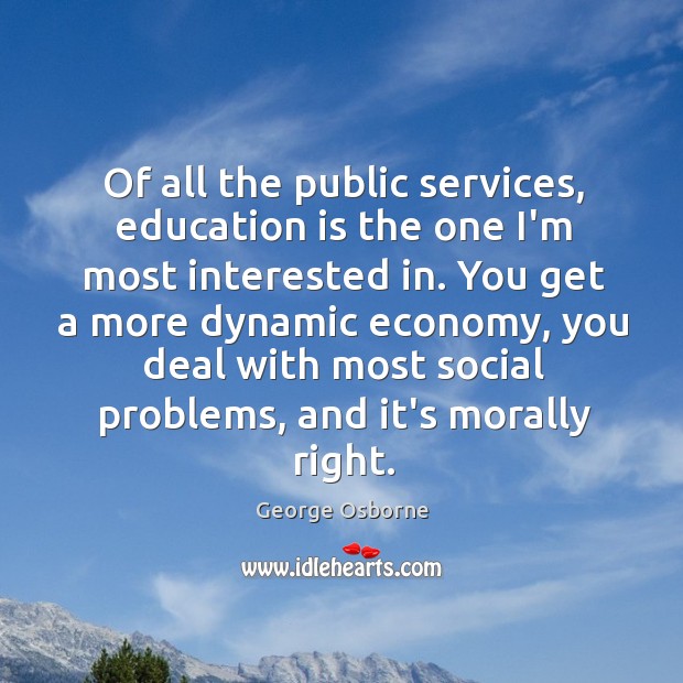 Of all the public services, education is the one I’m most interested Image