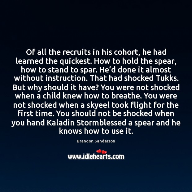 Of all the recruits in his cohort, he had learned the quickest. Brandon Sanderson Picture Quote