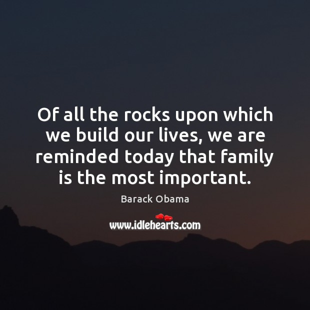 Of all the rocks upon which we build our lives, we are Family Quotes Image