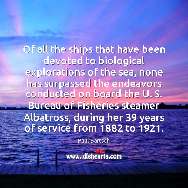 Of all the ships that have been devoted to biological explorations of Paul Bartsch Picture Quote