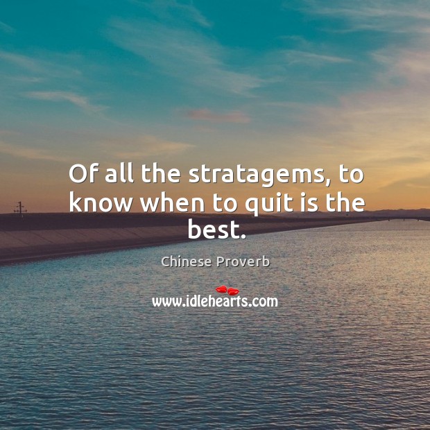 Of all the stratagems, to know when to quit is the best. Chinese Proverbs Image