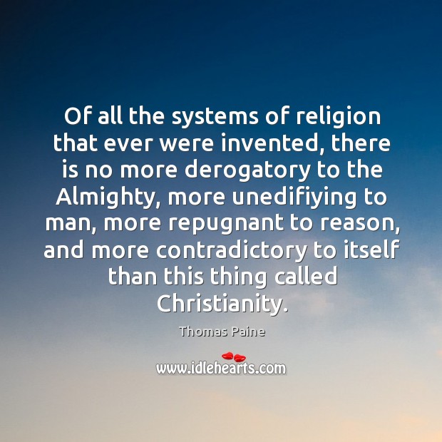 Of all the systems of religion that ever were invented, there is Thomas Paine Picture Quote