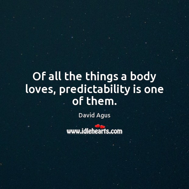 Of all the things a body loves, predictability is one of them. David Agus Picture Quote