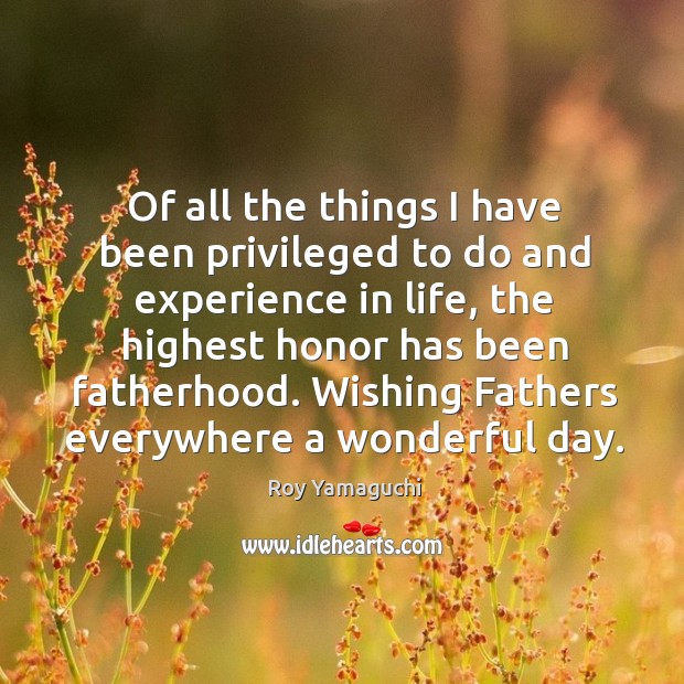 Of all the things I have been privileged to do and experience Good Day Quotes Image