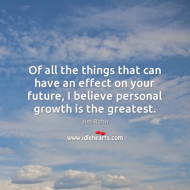 Of all the things that can have an effect on your future, Jim Rohn Picture Quote