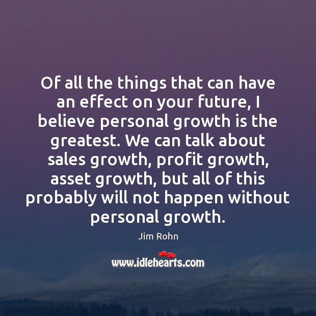 Of all the things that can have an effect on your future, Jim Rohn Picture Quote