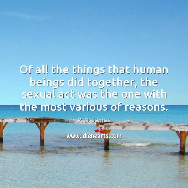 Of all the things that human beings did together, the sexual act P. D. James Picture Quote