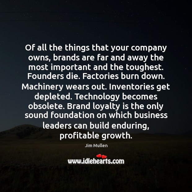 Of all the things that your company owns, brands are far and Jim Mullen Picture Quote