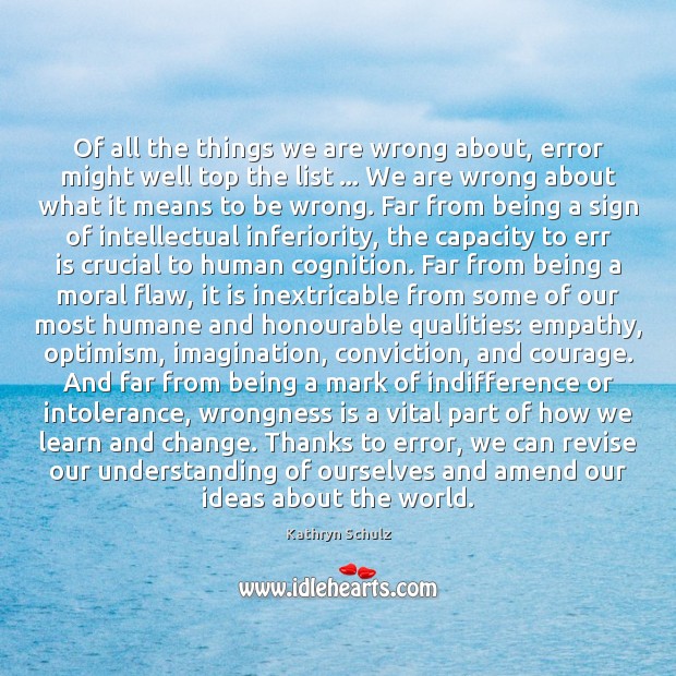 Of all the things we are wrong about, error might well top Kathryn Schulz Picture Quote