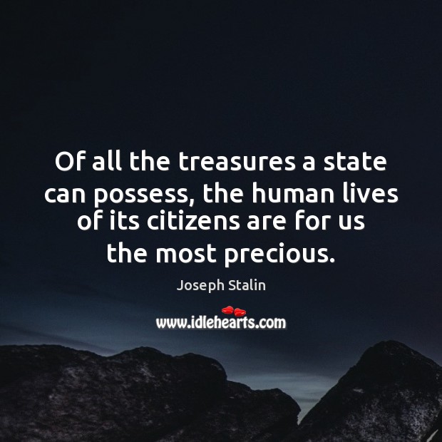 Of all the treasures a state can possess, the human lives of Joseph Stalin Picture Quote