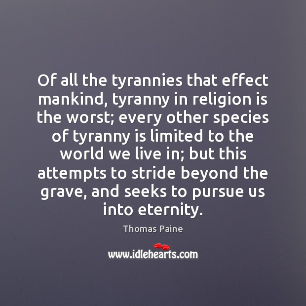 Of all the tyrannies that effect mankind, tyranny in religion is the Image