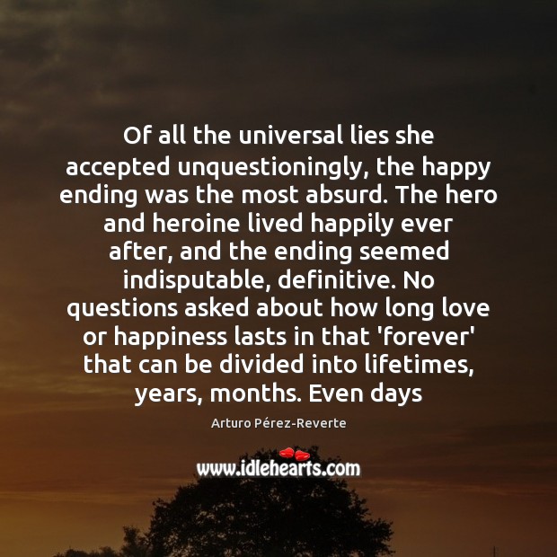 Of all the universal lies she accepted unquestioningly, the happy ending was Arturo Pérez-Reverte Picture Quote