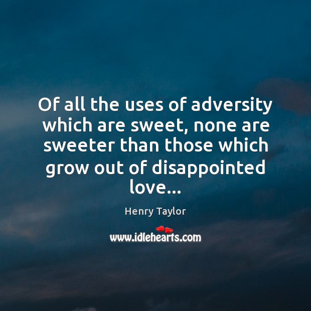 Of all the uses of adversity which are sweet, none are sweeter Henry Taylor Picture Quote