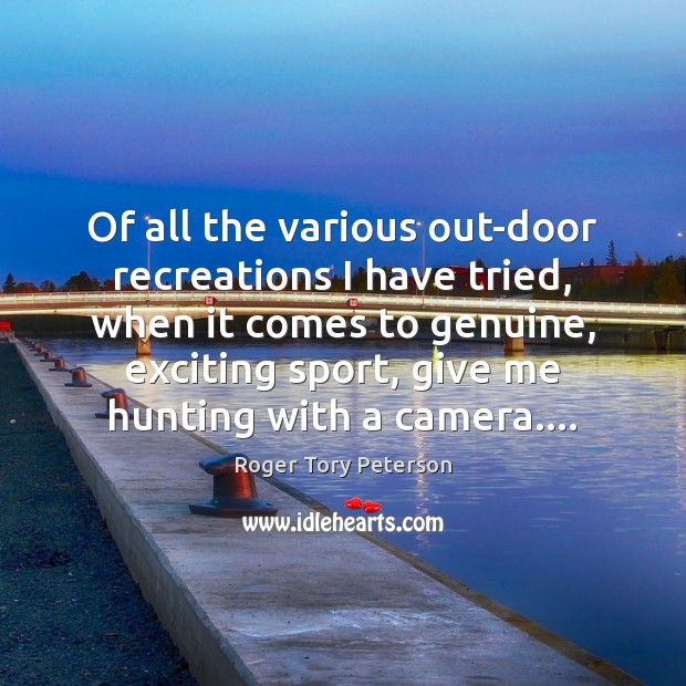 Of all the various out-door recreations I have tried, when it comes Roger Tory Peterson Picture Quote