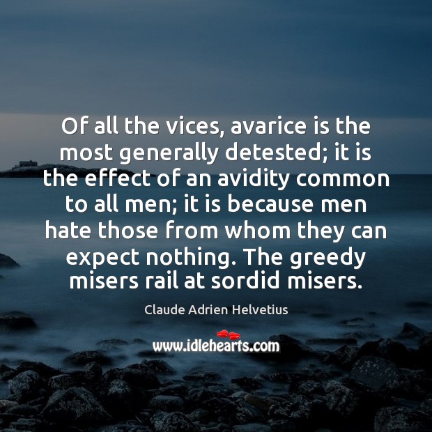 Of all the vices, avarice is the most generally detested; it is Claude Adrien Helvetius Picture Quote