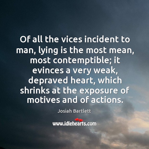 Of all the vices incident to man, lying is the most mean, Josiah Bartlett Picture Quote