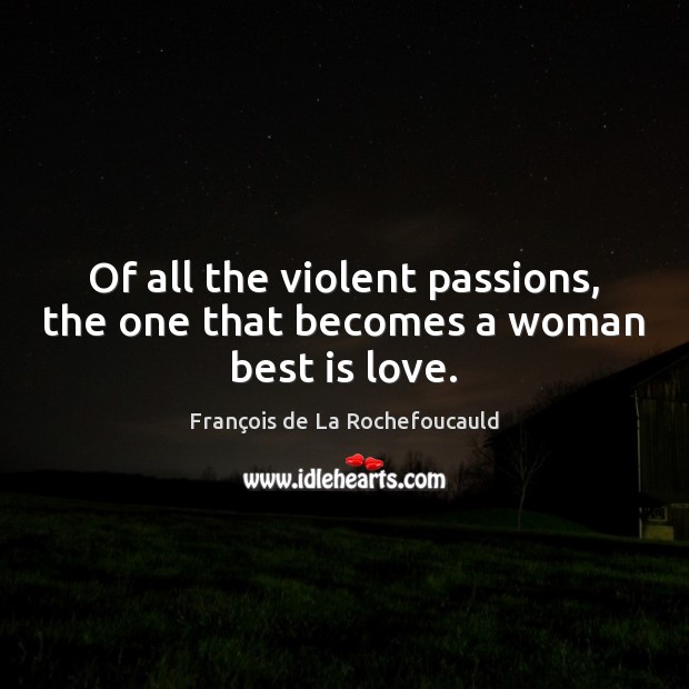 Of all the violent passions, the one that becomes a woman best is love. Image
