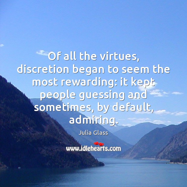 Of all the virtues, discretion began to seem the most rewarding: it Julia Glass Picture Quote