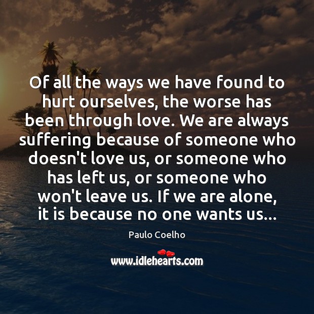 Of all the ways we have found to hurt ourselves, the worse 