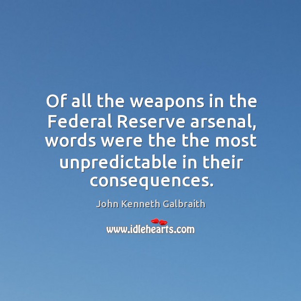Of all the weapons in the Federal Reserve arsenal, words were the John Kenneth Galbraith Picture Quote
