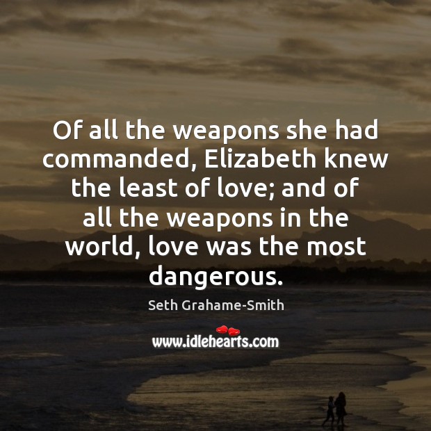 Of all the weapons she had commanded, Elizabeth knew the least of Seth Grahame-Smith Picture Quote