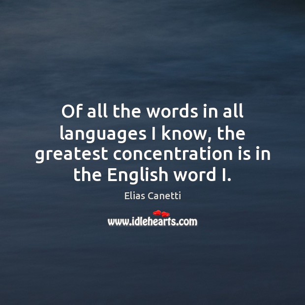 Of all the words in all languages I know, the greatest concentration Elias Canetti Picture Quote