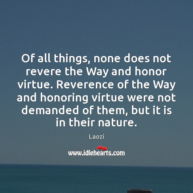 Of all things, none does not revere the Way and honor virtue. Image