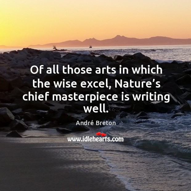 Of all those arts in which the wise excel, nature’s chief masterpiece is writing well. Wise Quotes Image