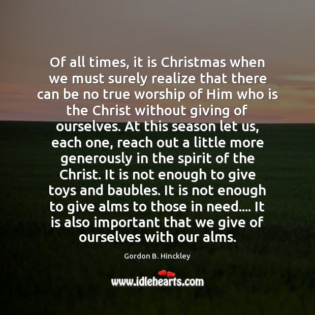 Of all times, it is Christmas when we must surely realize that Gordon B. Hinckley Picture Quote