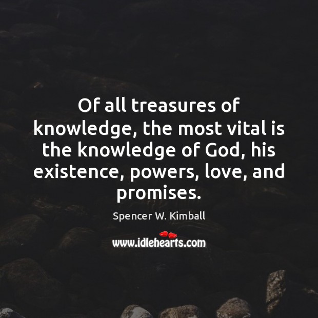 Of all treasures of knowledge, the most vital is the knowledge of Spencer W. Kimball Picture Quote