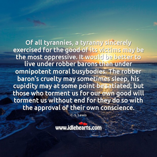 Of all tyrannies, a tyranny sincerely exercised for the good of its C. S. Lewis Picture Quote