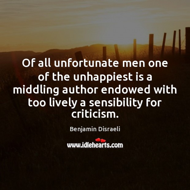 Of all unfortunate men one of the unhappiest is a middling author Benjamin Disraeli Picture Quote