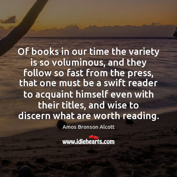 Of books in our time the variety is so voluminous, and they Amos Bronson Alcott Picture Quote